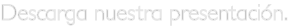 Descarga nuestra presentación